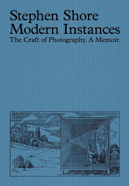 Modern Instances: The Craft of Photography. A Memoir. - Stephen Shore