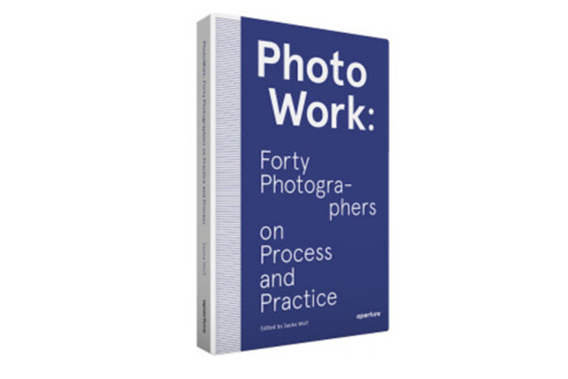 Photo Work: Forty Photographers on Process and Practice
