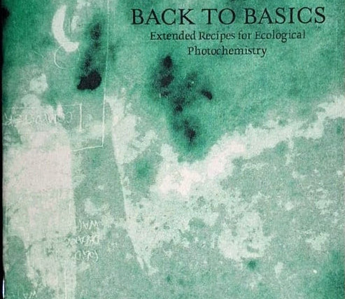 The Sustainable Darkroom - Back to Basics vol.2: Extended Recipes for Ecological Photochemistry