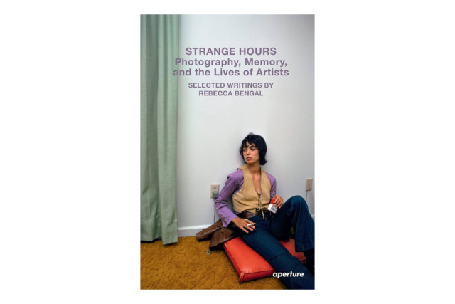 Strange Hours: Photography, Memory and the Lives of Artists - Selected Writings by Rebecca Bengal