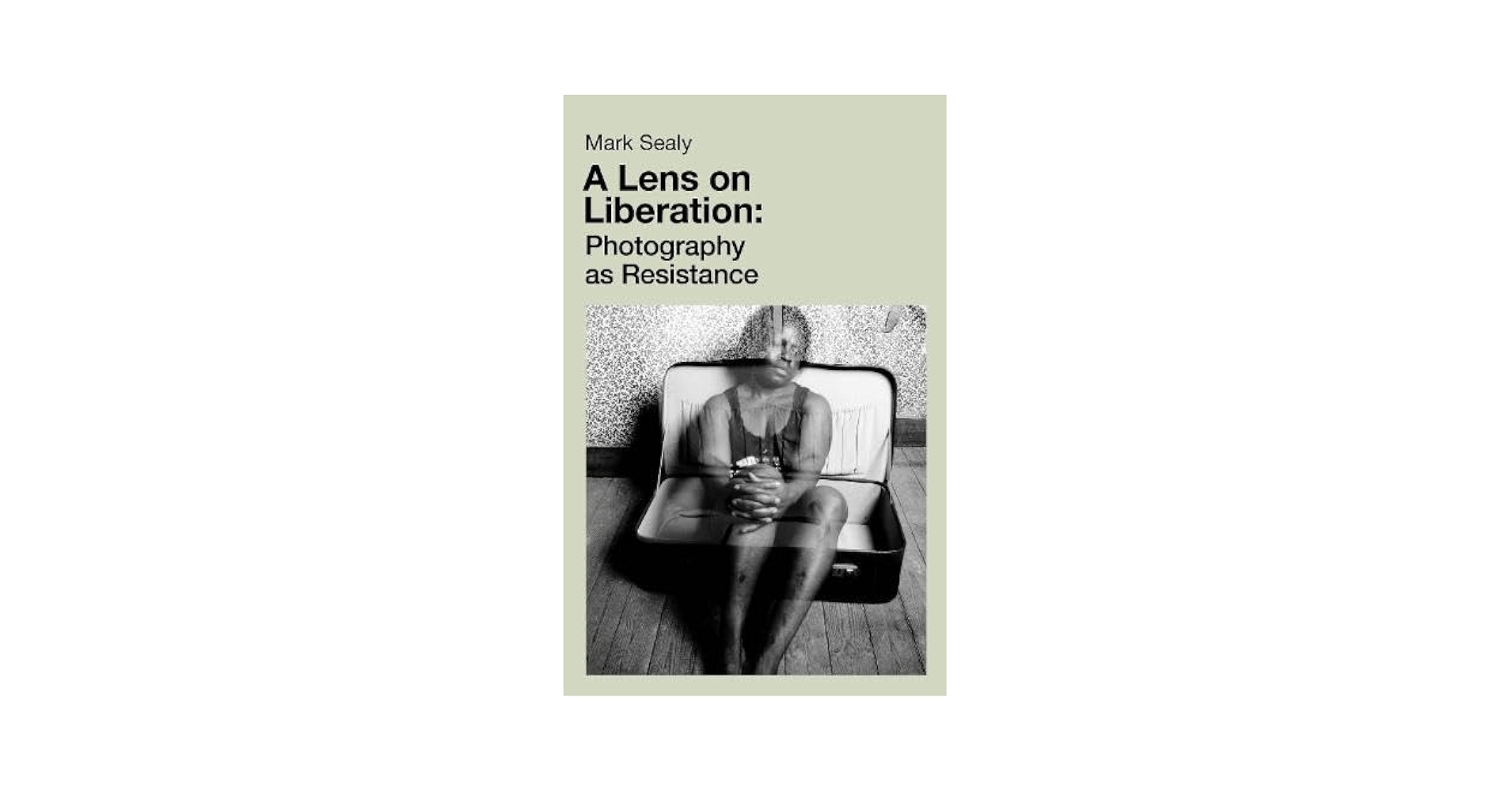 A Lens on Liberation: Photography as Resistance - Mark Sealy