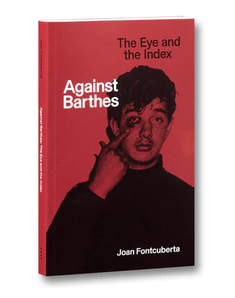 Against Barthes: The Eye and the Index - Joan Fontcuberta