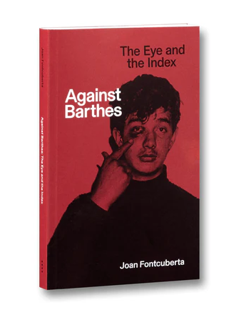 Against Barthes: The Eye and the Index - Joan Fontcuberta