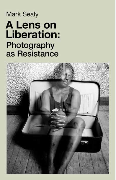 A Lens on Liberation: Photography as Resistance - Mark Sealy