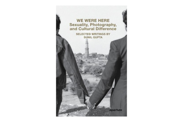 We Were Here: Sexuality, Photography and Cultural Difference: Selected Writings by Sunil Gupta
