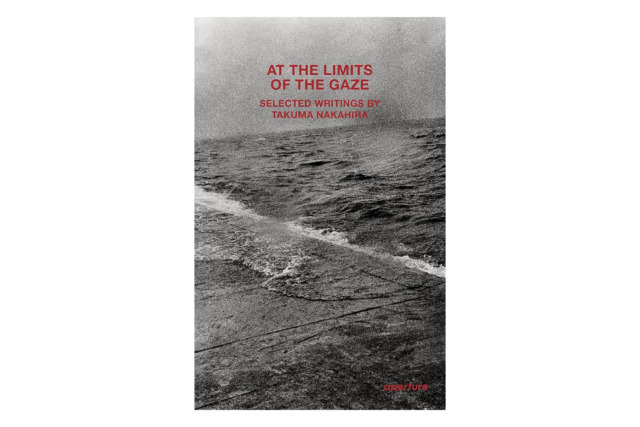 At The Limits Of The Gaze: Selected Writings by Takuma Nakahira
